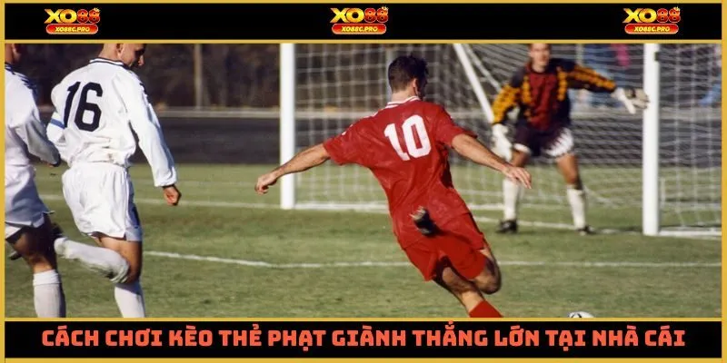 Cách chơi kèo thẻ phạt giành thắng lớn tại nhà cái
