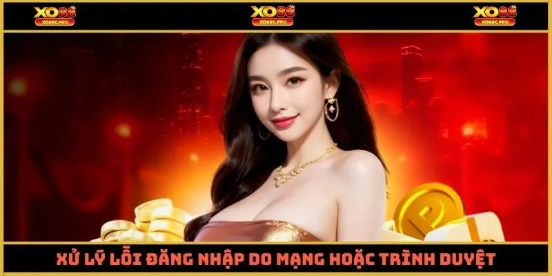 Xử lý lỗi đăng nhập do mạng hoặc trình duyệt