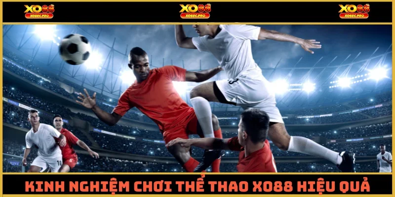 Kinh nghiệm chơi Thể Thao XO88 hiệu quả