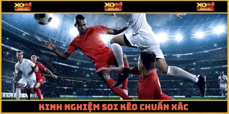 Kinh nghiệm soi kèo chuẩn xác đến từ cao thủ cá cược