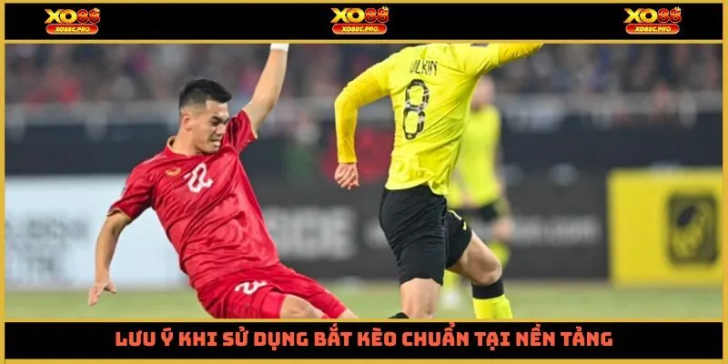 Lưu ý khi sử dụng bắt kèo chuẩn tại nền tảng