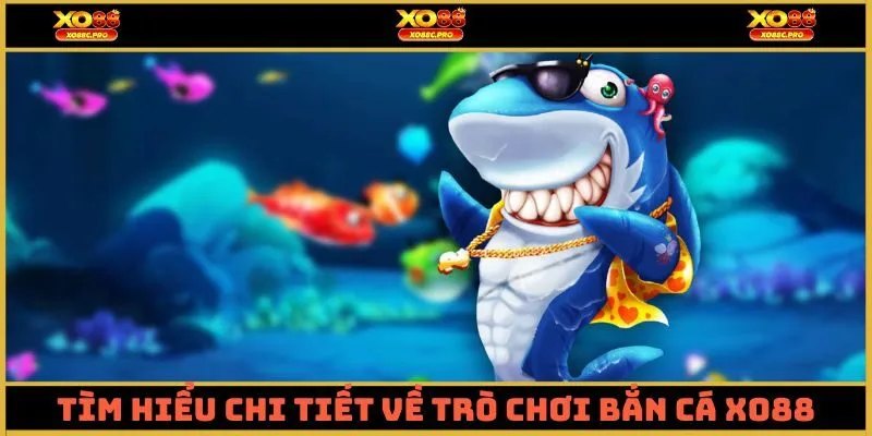 Tìm hiểu chi tiết về trò chơi bắn cá XO88
